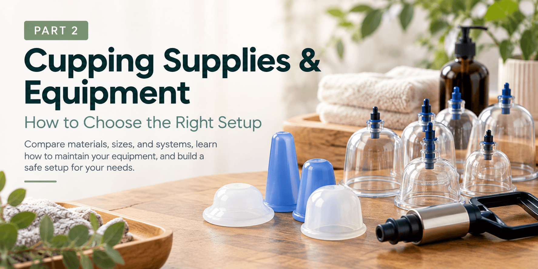 Cupping Supplies & Equipment How to Choose the Right Setup Compare materials, sizes, and systems, learn how to maintain your equipment, and build a safe setup for your needs.